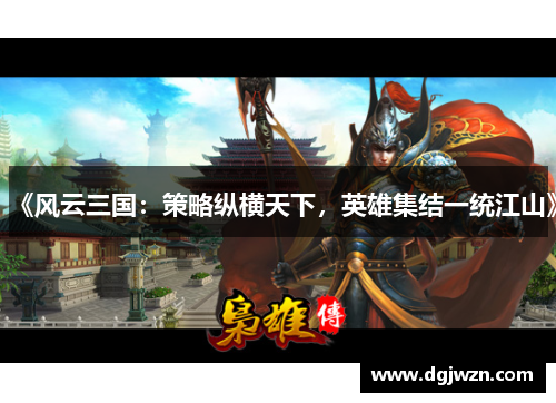 《风云三国：策略纵横天下，英雄集结一统江山》
