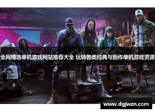 全网精选单机游戏网站推荐大全 玩转各类经典与新作单机游戏资源